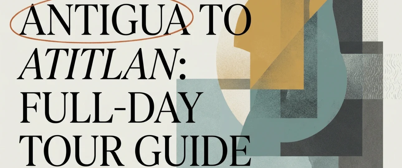 Antigua to Atitlan Tour: Full-Day Trip Guide