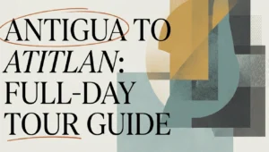 Antigua to Atitlan Tour: Full-Day Trip Guide