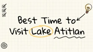 Best Time to Visit Lake Atitlan: Weather & Seasons